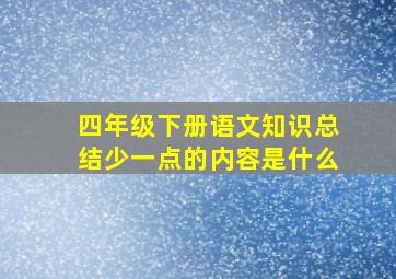 四年级下册语文知识总结少一点的内容是什么