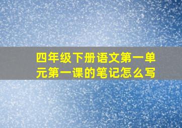 四年级下册语文第一单元第一课的笔记怎么写