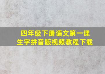 四年级下册语文第一课生字拼音版视频教程下载