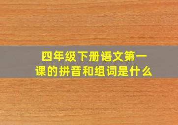 四年级下册语文第一课的拼音和组词是什么