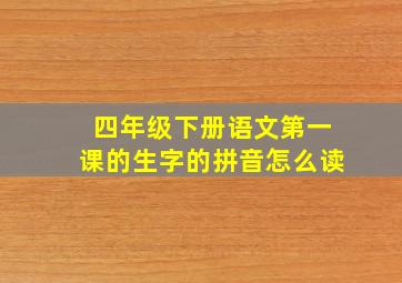 四年级下册语文第一课的生字的拼音怎么读