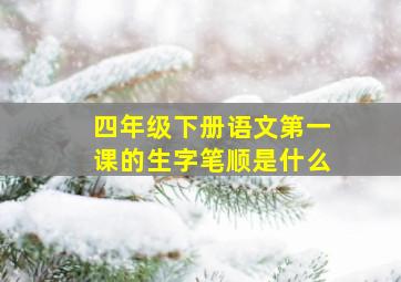 四年级下册语文第一课的生字笔顺是什么