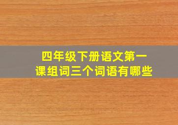 四年级下册语文第一课组词三个词语有哪些