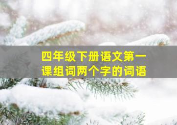 四年级下册语文第一课组词两个字的词语