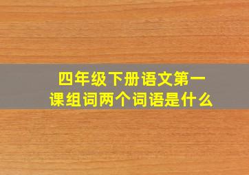 四年级下册语文第一课组词两个词语是什么