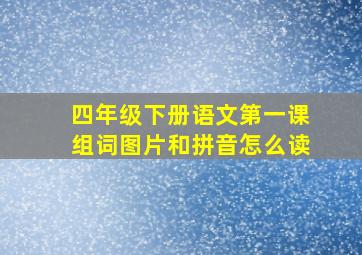 四年级下册语文第一课组词图片和拼音怎么读