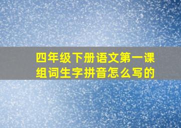 四年级下册语文第一课组词生字拼音怎么写的