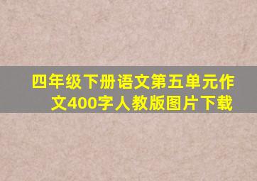 四年级下册语文第五单元作文400字人教版图片下载