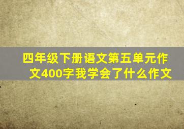 四年级下册语文第五单元作文400字我学会了什么作文