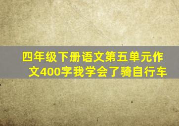 四年级下册语文第五单元作文400字我学会了骑自行车