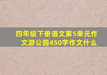 四年级下册语文第5单元作文游公园450字作文什么