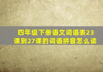 四年级下册语文词语表23课到27课的词语拼音怎么读