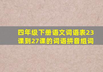 四年级下册语文词语表23课到27课的词语拼音组词