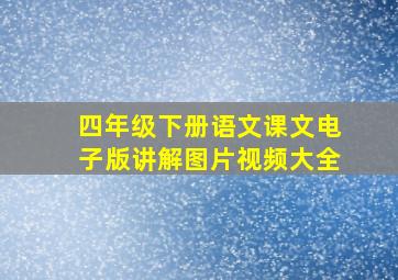 四年级下册语文课文电子版讲解图片视频大全