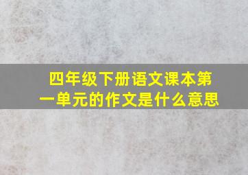 四年级下册语文课本第一单元的作文是什么意思