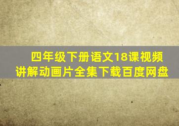 四年级下册语文18课视频讲解动画片全集下载百度网盘