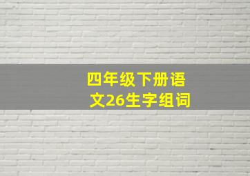 四年级下册语文26生字组词