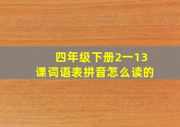 四年级下册2一13课词语表拼音怎么读的