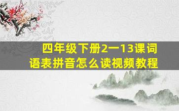 四年级下册2一13课词语表拼音怎么读视频教程