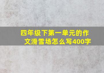 四年级下第一单元的作文滑雪场怎么写400字