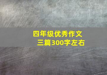 四年级优秀作文三篇300字左右