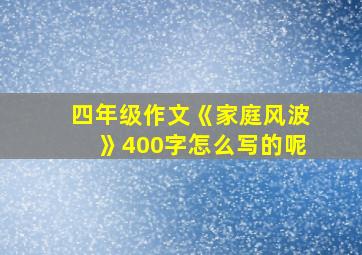 四年级作文《家庭风波》400字怎么写的呢