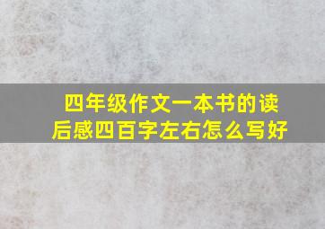 四年级作文一本书的读后感四百字左右怎么写好