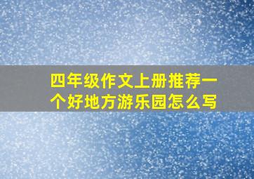 四年级作文上册推荐一个好地方游乐园怎么写