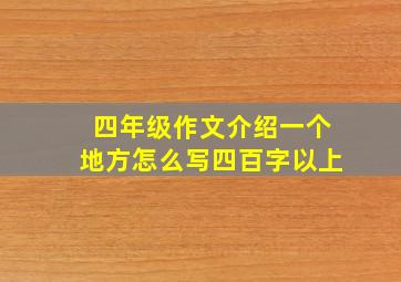 四年级作文介绍一个地方怎么写四百字以上