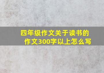 四年级作文关于读书的作文300字以上怎么写