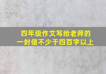 四年级作文写给老师的一封信不少于四百字以上