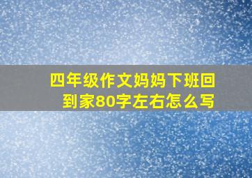 四年级作文妈妈下班回到家80字左右怎么写