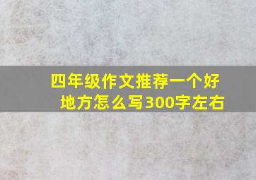 四年级作文推荐一个好地方怎么写300字左右