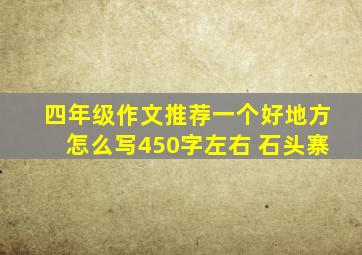 四年级作文推荐一个好地方怎么写450字左右 石头寨