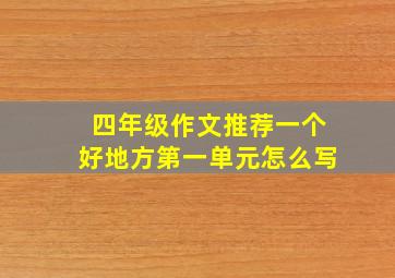 四年级作文推荐一个好地方第一单元怎么写