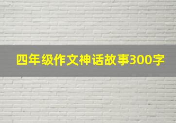 四年级作文神话故事300字