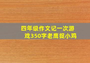 四年级作文记一次游戏350字老鹰捉小鸡