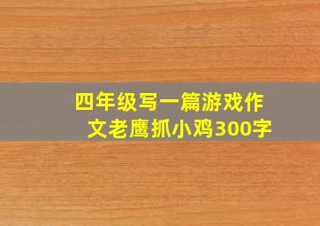 四年级写一篇游戏作文老鹰抓小鸡300字