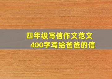 四年级写信作文范文400字写给爸爸的信