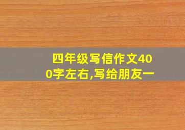 四年级写信作文400字左右,写给朋友一