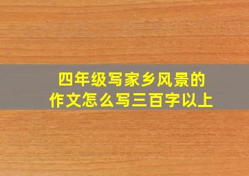 四年级写家乡风景的作文怎么写三百字以上