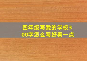 四年级写我的学校300字怎么写好看一点