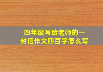 四年级写给老师的一封信作文四百字怎么写