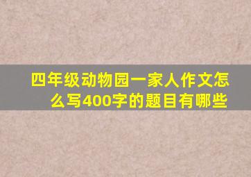 四年级动物园一家人作文怎么写400字的题目有哪些