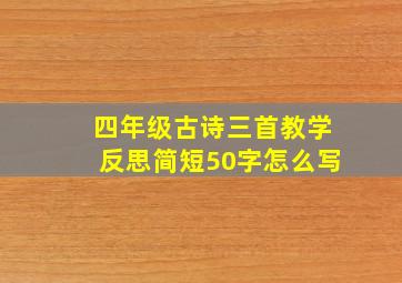 四年级古诗三首教学反思简短50字怎么写