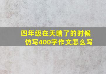 四年级在天晴了的时候仿写400字作文怎么写