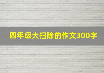 四年级大扫除的作文300字