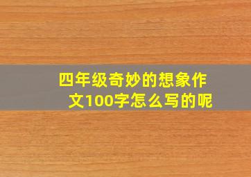 四年级奇妙的想象作文100字怎么写的呢