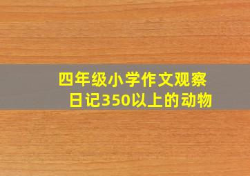 四年级小学作文观察日记350以上的动物