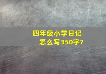 四年级小学日记怎么写350字?